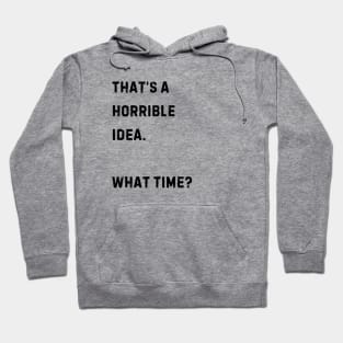 That's a horrible idea. What Time? Hoodie